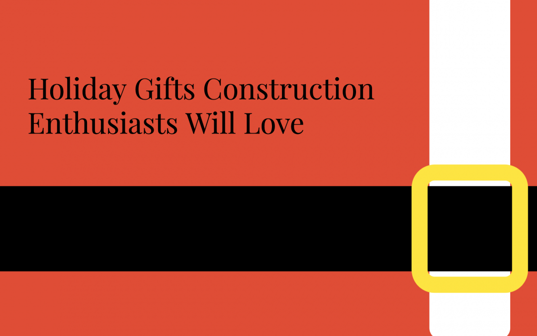 12 Awesome Holiday Gifts Construction Enthusiasts Will Love