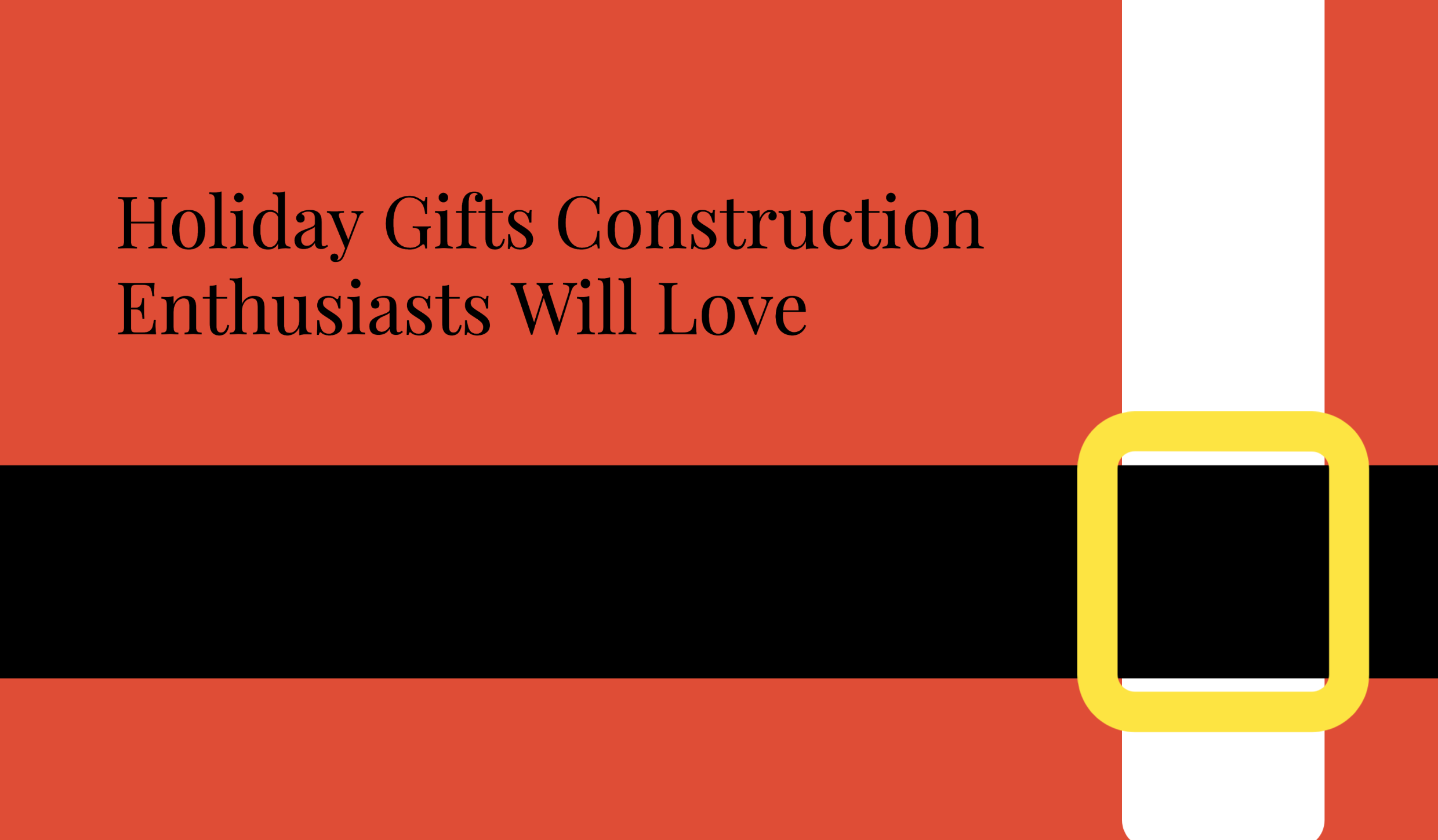 Holiday Gifts Construction Enthusiasts Will Love
