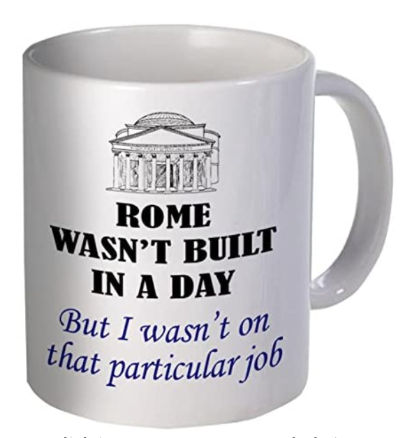 Rome Wasn't Built In A Day Coffee Mug